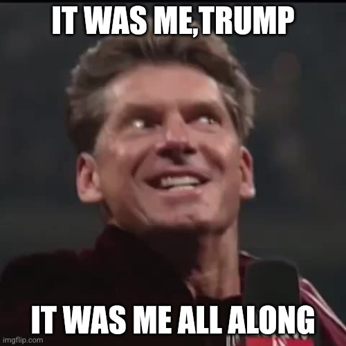 VKM It was me Austin | It was me,tRump; It was me all along | image tagged in vkm it was me austin | made w/ Imgflip meme maker