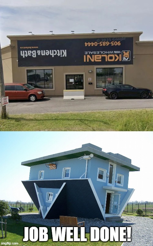 Upside Down House | job well done! | image tagged in upside down house | made w/ Imgflip meme maker