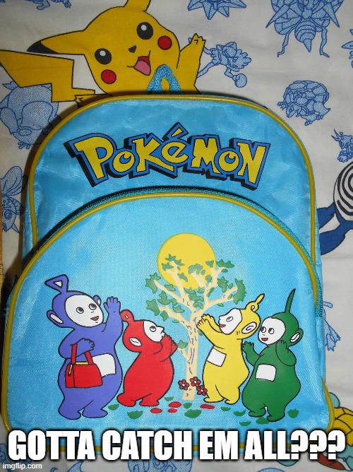 Those New Pokemon? | gotta catch em all??? | image tagged in you had one job | made w/ Imgflip meme maker