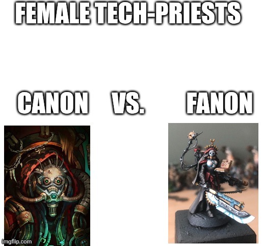 Female Tech-priests: Canon vs. Fanon | image tagged in warhammer40k,canon vs fanon,canon,fanon | made w/ Imgflip meme maker