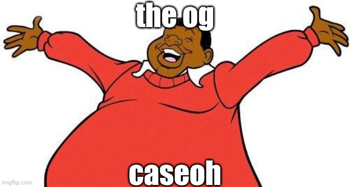 w fat albert tbh he got in asylum rejects | the og; caseoh | image tagged in fat albert,caseoh,heavy,chubby,fat | made w/ Imgflip meme maker