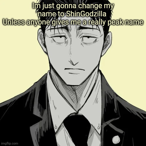 All effort into names in appreciated | Im just gonna change my name to ShinGodzilla 
Unless anyone gives me a really peak name | image tagged in shin template - higuruma | made w/ Imgflip meme maker