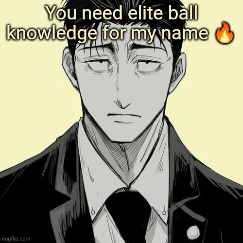 Shin Template - Higuruma | You need elite ball knowledge for my name 🔥 | image tagged in shin template - higuruma | made w/ Imgflip meme maker