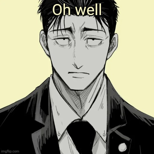Shin Template - Higuruma | Oh well | image tagged in shin template - higuruma | made w/ Imgflip meme maker