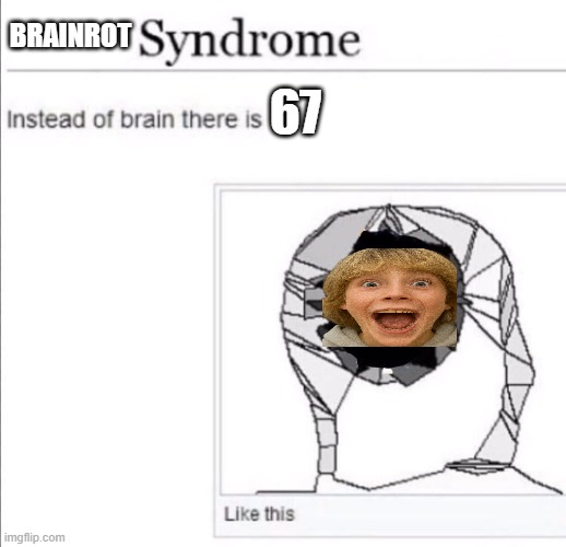 instead of brain there is x | 67; brainrot | image tagged in instead of brain there is x | made w/ Imgflip meme maker