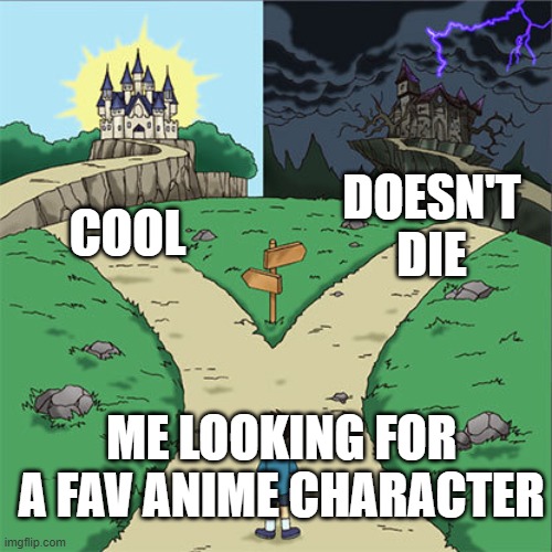 Which Way | cool; doesn't die; me looking for a fav anime character | image tagged in which way,anime | made w/ Imgflip meme maker