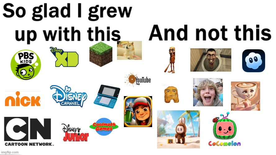 At least we actually had good stuff | image tagged in so glad i grew up with this,gen z,2010s,2020s | made w/ Imgflip meme maker