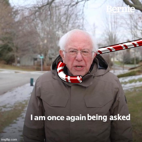 Bernie I Am Once Again Asking For Your Support Meme | being asked | image tagged in memes,bernie i am once again asking for your support | made w/ Imgflip meme maker