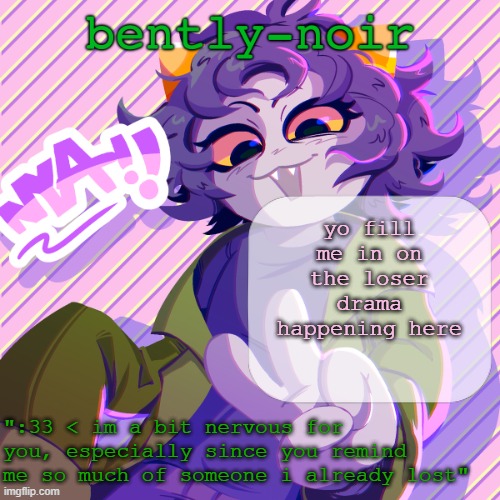 bently-noir nepeta temp | yo fill me in on the loser drama happening here | image tagged in bently-noir nepeta temp | made w/ Imgflip meme maker