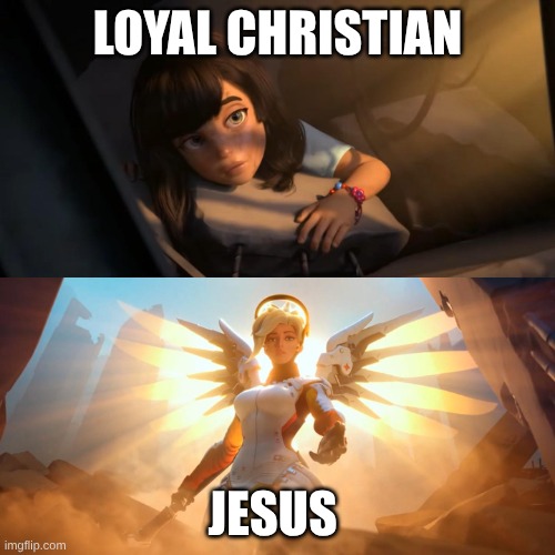 Overwatch Mercy Meme | Loyal christian; Jesus | image tagged in overwatch mercy meme | made w/ Imgflip meme maker