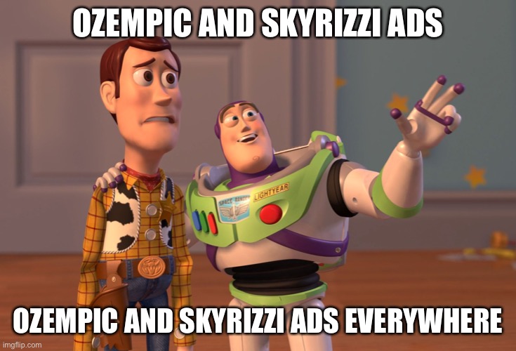 X, X Everywhere Meme | Ozempic and skyrizzi ads; Ozempic and skyrizzi ads everywhere | image tagged in memes,x x everywhere | made w/ Imgflip meme maker