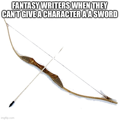 Bow and Arrow | Fantasy writers when they can’t give a character a a sword | image tagged in bow and arrow | made w/ Imgflip meme maker