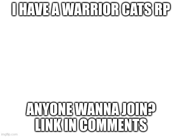 (Mod note: yes) | I have a warrior cats RP; anyone wanna join?
link in comments | made w/ Imgflip meme maker