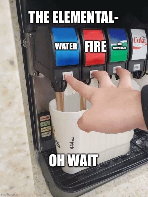 That’s not an element | The elemental-; Water; Fire; Sm) m2923)je#8; Oh wait | image tagged in pushing three soda buttons | made w/ Imgflip meme maker