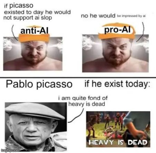 "I am quite fond of The Heavy is Dead." —Pablo Picasso | image tagged in team fortress 2,pablo picasso | made w/ Imgflip meme maker