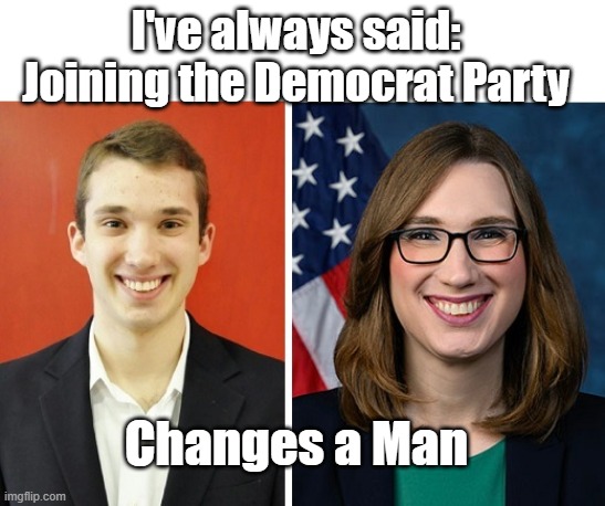 Changes a Man I've always said:
Joining the Democrat Party | made w/ Imgflip meme maker
