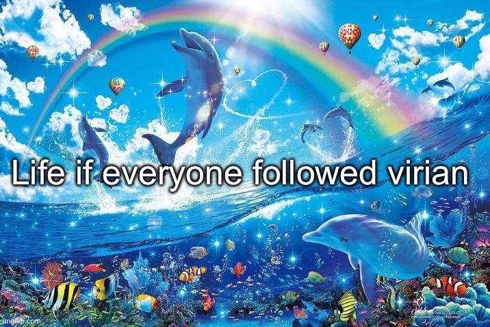 Happy dolphin rainbow | Life if everyone followed virian | image tagged in happy dolphin rainbow | made w/ Imgflip meme maker