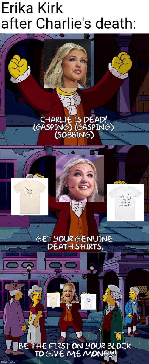 The Simpsons parodied the life of Mozart and Erika Kirk reminded me of that episode | image tagged in charlie kirk,erika kirk,conservatives,greed,simpsons | made w/ Imgflip meme maker