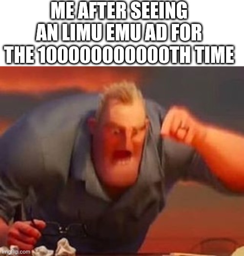 Mr incredible mad | Me after seeing an limu emu ad for the 100000000000th time | image tagged in mr incredible mad | made w/ Imgflip meme maker