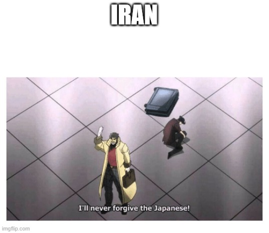 If Japan Can't stop them... | Iran | image tagged in i'll never forgive the japanese | made w/ Imgflip meme maker