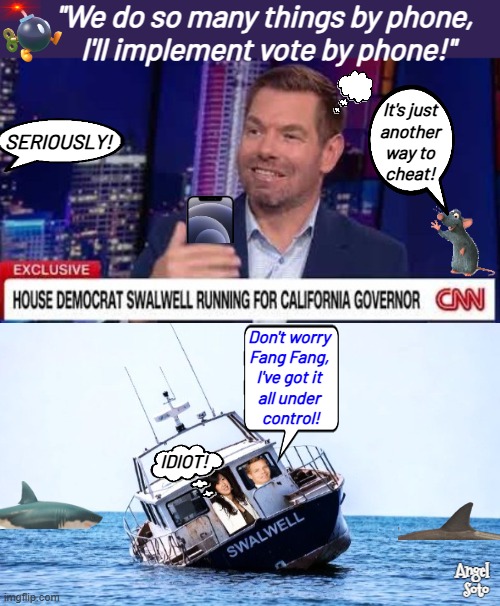 Swalwell and the spy who loved him, in trouble | "We do so many things by phone, 
I'll implement vote by phone!"; It's just
another
way to
cheat! seriously! Don't worry
Fang Fang,
I've got it
all under
 control! idiot! Angel Soto | image tagged in eric swalwell for ca governor-not,eric swalwell,fang fang,election fraud,seriously,cheat | made w/ Imgflip meme maker