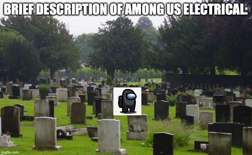 its true | brief description of among us electrical: | image tagged in graveyard | made w/ Imgflip meme maker