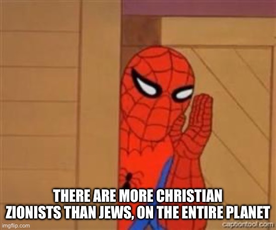 psst spiderman | There are more Christian Zionists than Jews, on the entire planet | image tagged in psst spiderman | made w/ Imgflip meme maker