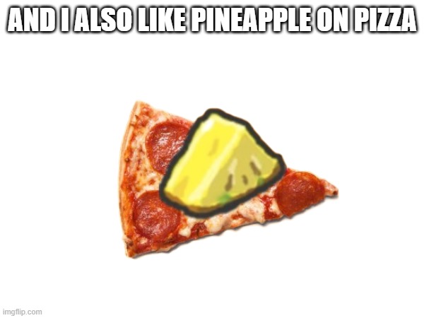and i also like pineapple on pizza | made w/ Imgflip meme maker