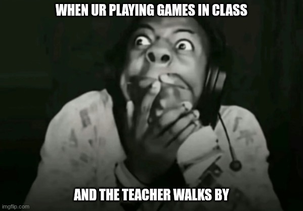 Games in School | when ur playing games in class; and the teacher walks by | image tagged in ishowspeed scared,school,ishowspeed | made w/ Imgflip meme maker