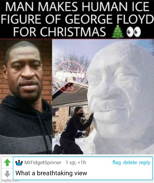 image tagged in comments,cursed,george floyd,breathe,snow,sculpture | made w/ Imgflip meme maker