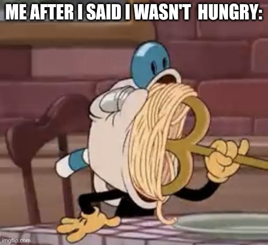 Mugman eating spaghetti meme | Me after I said I wasn't  hungry: | image tagged in mugman eating spaghetti meme | made w/ Imgflip meme maker