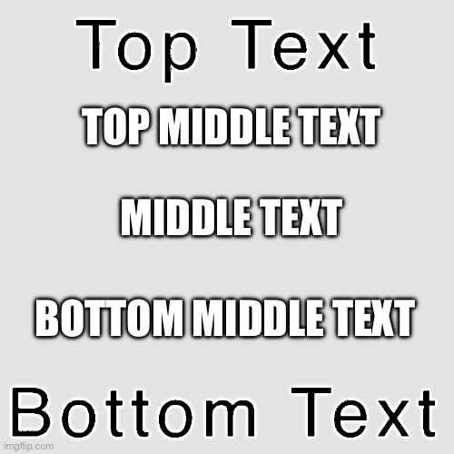Top Text Bottom Text | Top middle text; Middle text; Bottom middle text | image tagged in top text bottom text,middle text | made w/ Imgflip meme maker