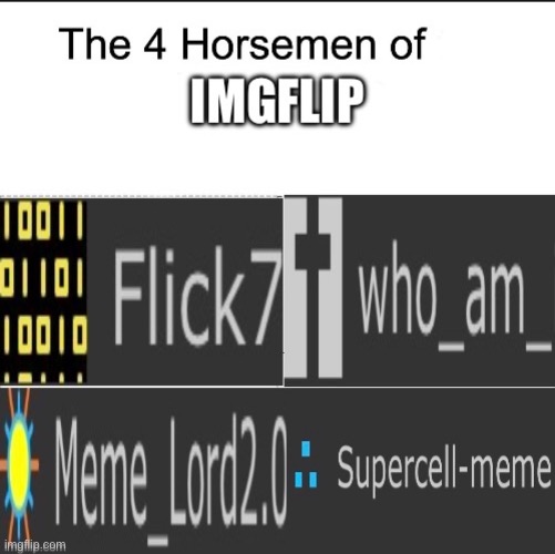 Repost | image tagged in imgflip,flick7,who_am_i,the 4 horsemen of | made w/ Imgflip meme maker