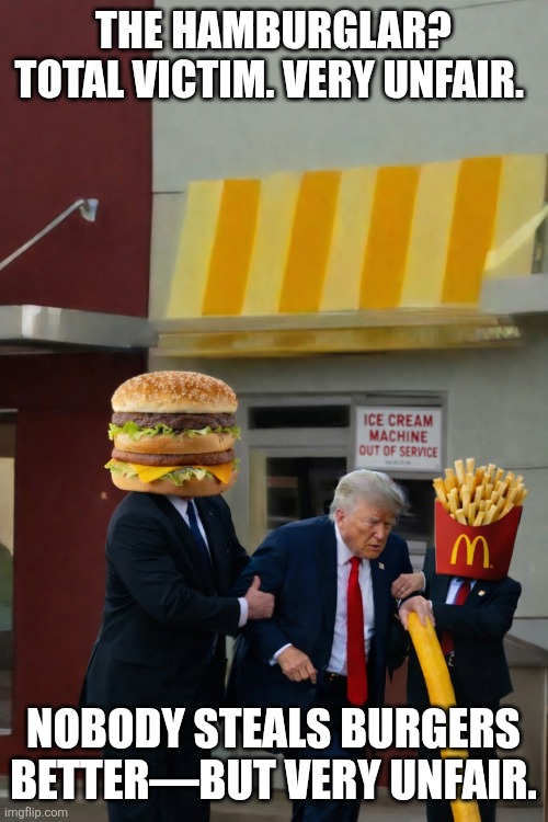 McLovin it | The Hamburglar? Total victim. Very unfair. Nobody steals burgers better—but very unfair. | image tagged in trump,mcdonald's,angry old man,priorities,secret service | made w/ Imgflip meme maker