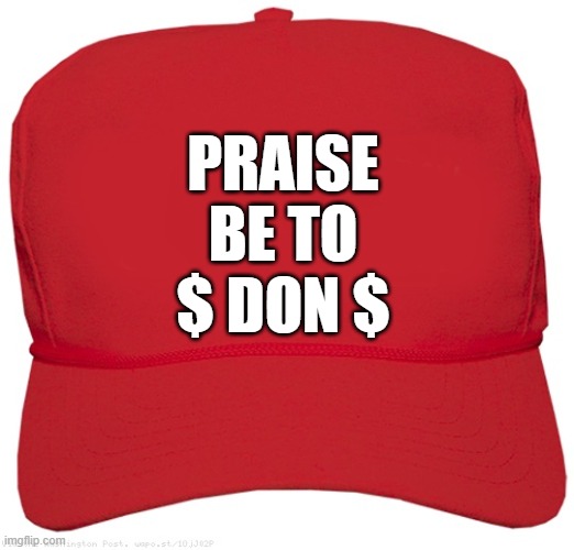 Our Savior | Praise
be to
$ don $ | image tagged in blank red maga hat | made w/ Imgflip meme maker