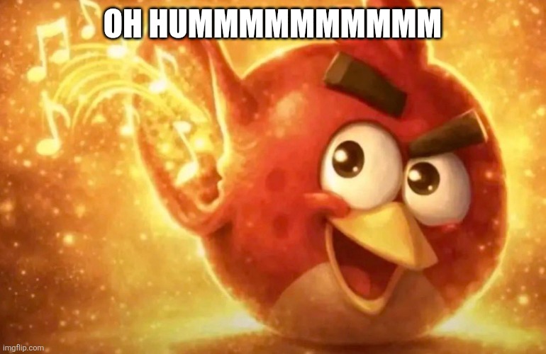 Thrumble be like | Oh hummmmmmmmmm | image tagged in angry bird with ear open | made w/ Imgflip meme maker