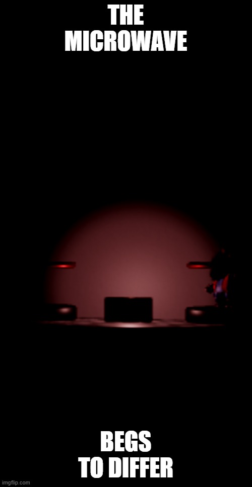 the microwave begs to differ | made w/ Imgflip meme maker