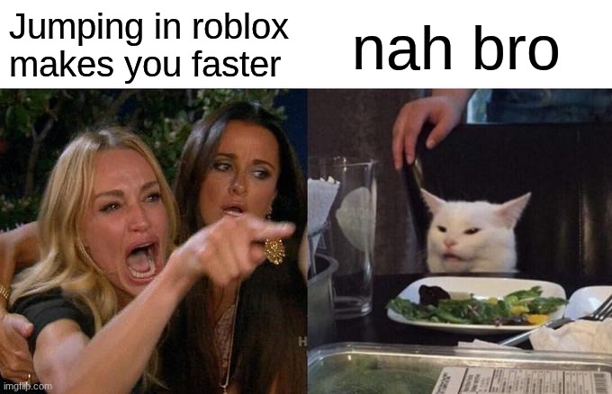 Roblox Jumping Doesn't Make You Faster | Jumping in roblox makes you faster; nah bro | image tagged in memes,woman yelling at cat | made w/ Imgflip meme maker