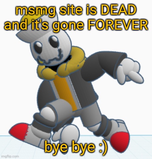 oh yeah | msmg site is DEAD and it's gone FOREVER; bye bye :) | image tagged in eggy sonic adventure pose | made w/ Imgflip meme maker