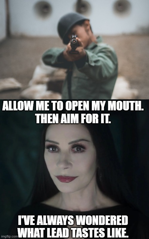 Morticia's Last Request | ALLOW ME TO OPEN MY MOUTH.
THEN AIM FOR IT. I'VE ALWAYS WONDERED
WHAT LEAD TASTES LIKE. | image tagged in firing squad,execution,morticia addams,catherine zeta-jones,macabre,dark humor | made w/ Imgflip meme maker