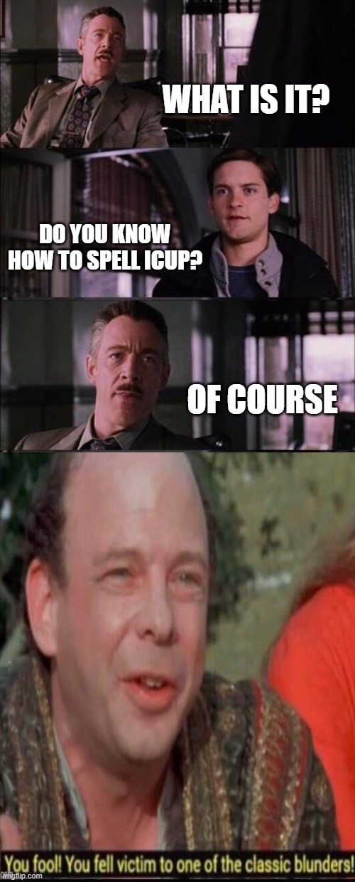 E | what is it? do you know how to spell icup? of course | image tagged in memes,peter parker cry,you fool you fell victim to one of the classic blunders,spiderman,j jonah jameson,lol so funny | made w/ Imgflip meme maker