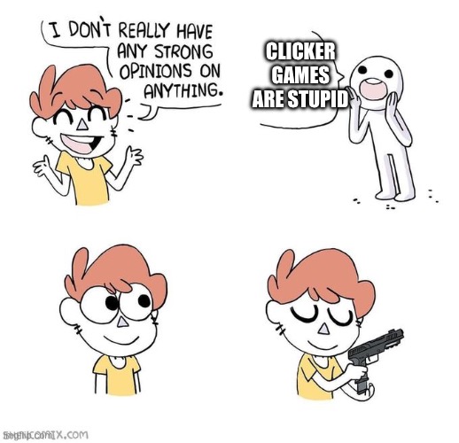 i have to much time on clickers | clicker games are stupid | image tagged in i don't really have strong opinions,funny,memes,gaming,clicker games | made w/ Imgflip meme maker