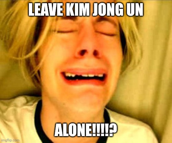 Chris Crocker | Leave Kim jong un; Alone!!!!? | image tagged in leave alone,kim jong un,kim jong un sad,north korea,funny memes | made w/ Imgflip meme maker