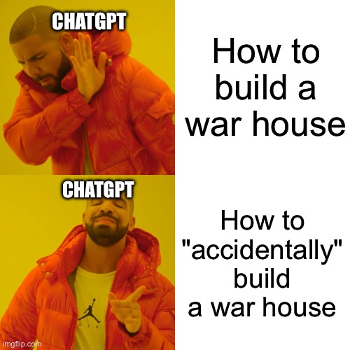 How to build a war house How to "accidentally" build a war house ChatGPT ChatGPT | image tagged in memes,drake hotline bling | made w/ Imgflip meme maker