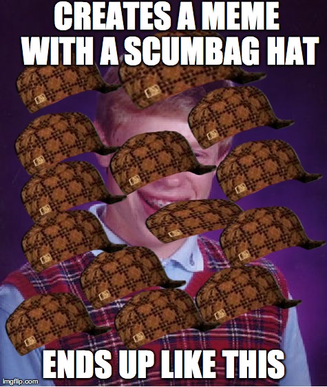 Bad Luck Brian | CREATES A MEME WITH A SCUMBAG HAT ENDS UP LIKE THIS | image tagged in memes,bad luck brian,scumbag | made w/ Imgflip meme maker