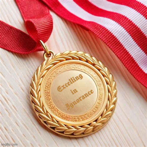 Republican Medal Excelling in Ignorance | Excelling
in 
Ignorance | image tagged in republican medal excelling in ignorance,we don't need facts,science is a hoax,the earth is flat,clean coal | made w/ Imgflip meme maker