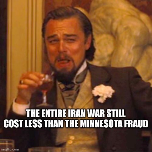 Laughing Leo | The entire iran war still cost less than the Minnesota fraud | image tagged in memes,laughing leo | made w/ Imgflip meme maker
