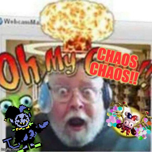 Oh My GOD!! | chaos chaos!! | image tagged in oh my god | made w/ Imgflip meme maker