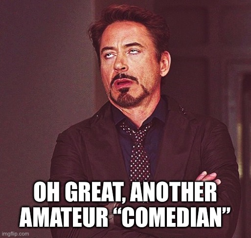 Robert Downey Jr rolling eyes | Oh great, another amateur “comedian” | image tagged in robert downey jr rolling eyes | made w/ Imgflip meme maker