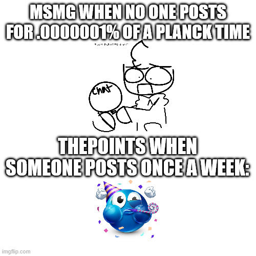 idgaf if phsyics says it's impossible, that's when they start posting "dead chat" | MSMG when no one posts for .0000001% of a planck time; thepoints when someone posts once a week: | image tagged in chat | made w/ Imgflip meme maker